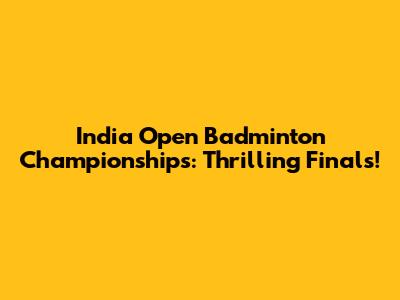 India Open Badminton Championships: Thrilling Finals!