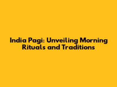 India Pagi: Unveiling Morning Rituals and Traditions