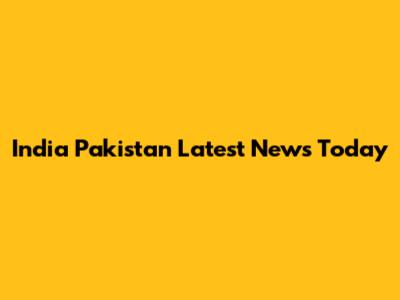 India Pakistan Latest News Today