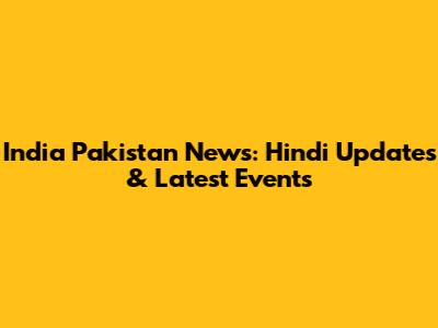 India Pakistan News: Hindi Updates & Latest Events