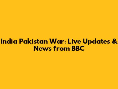 India Pakistan War: Live Updates & News from BBC