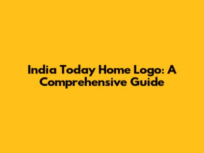 India Today Home Logo: A Comprehensive Guide