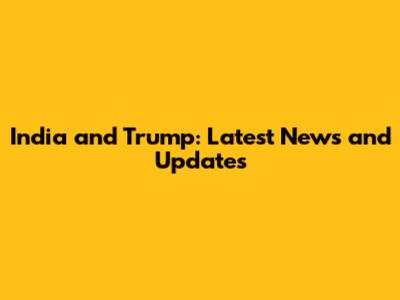 India and Trump: Latest News and Updates