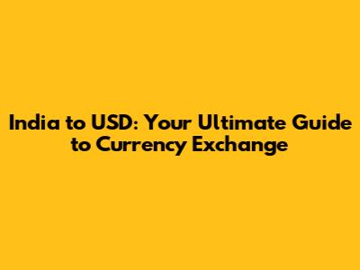 India to USD: Your Ultimate Guide to Currency Exchange