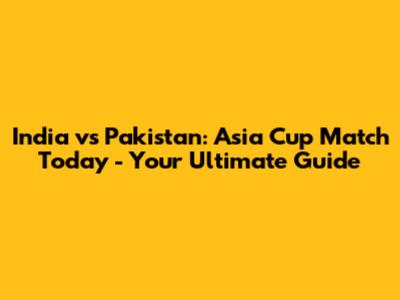 India vs Pakistan: Asia Cup Match Today - Your Ultimate Guide