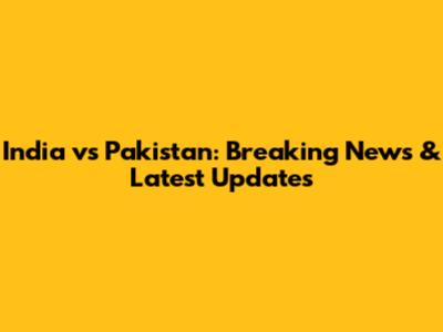 India vs Pakistan: Breaking News & Latest Updates