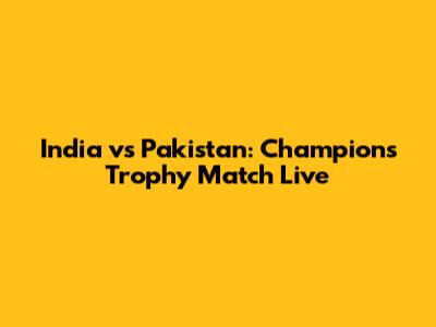 India vs Pakistan: Champions Trophy Match Live