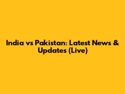 India vs Pakistan: Latest News & Updates (Live)