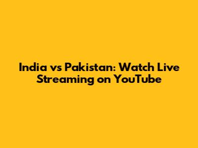 India vs Pakistan: Watch Live Streaming on YouTube