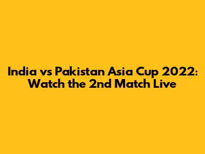India vs Pakistan Asia Cup 2022: Watch the 2nd Match Live