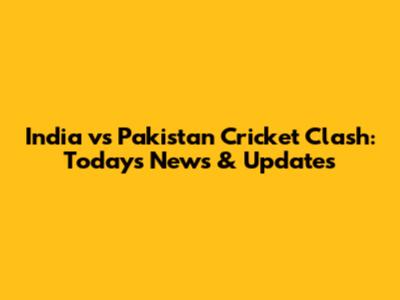 India vs Pakistan Cricket Clash: Today's News & Updates
