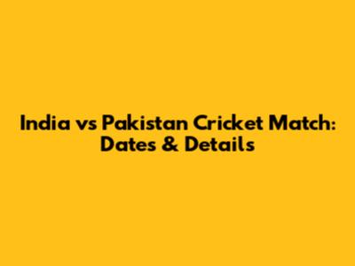 India vs Pakistan Cricket Match: Dates & Details