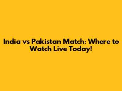 India vs Pakistan Match: Where to Watch Live Today!