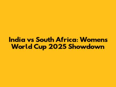India vs South Africa: Women's World Cup 2025 Showdown