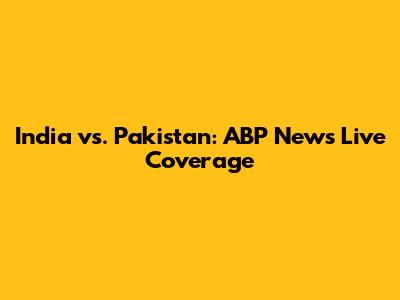 India vs. Pakistan: ABP News Live Coverage
