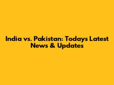 India vs. Pakistan: Today's Latest News & Updates