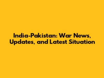 India-Pakistan: War News, Updates, and Latest Situation