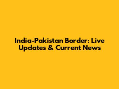 India-Pakistan Border: Live Updates & Current News
