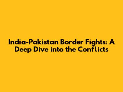 India-Pakistan Border Fights: A Deep Dive into the Conflicts