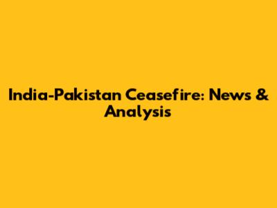 India-Pakistan Ceasefire: News & Analysis