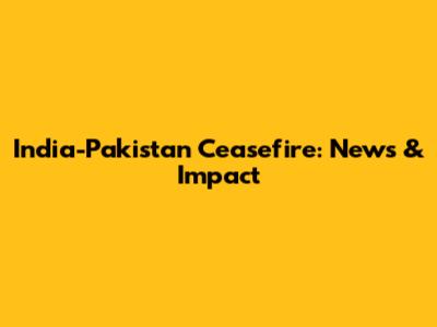 India-Pakistan Ceasefire: News & Impact
