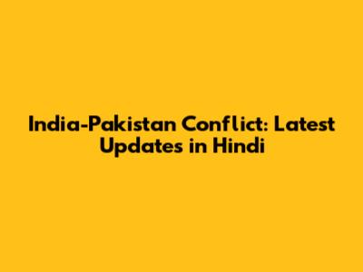India-Pakistan Conflict: Latest Updates in Hindi