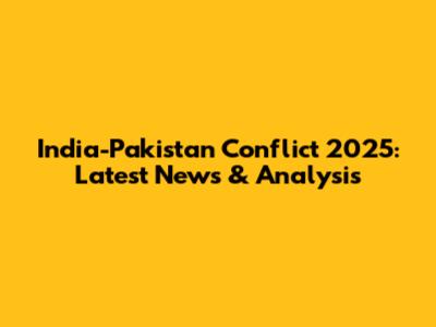 India-Pakistan Conflict 2025: Latest News & Analysis