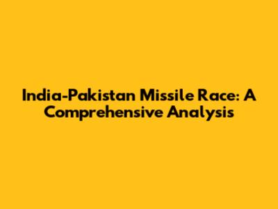 India-Pakistan Missile Race: A Comprehensive Analysis