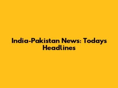 India-Pakistan News: Today's Headlines