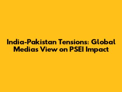 India-Pakistan Tensions: Global Media's View on PSEI Impact