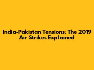 India-Pakistan Tensions: The 2019 Air Strikes Explained