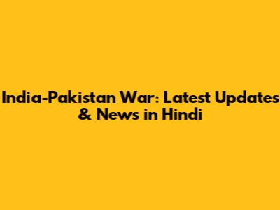 India-Pakistan War: Latest Updates & News in Hindi