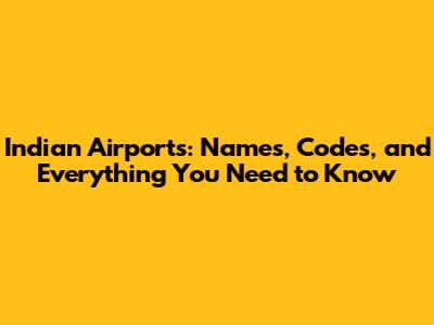 Indian Airports: Names, Codes, and Everything You Need to Know