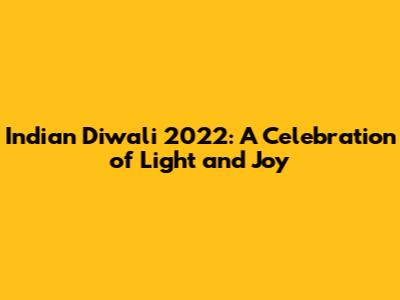 Indian Diwali 2022: A Celebration of Light and Joy