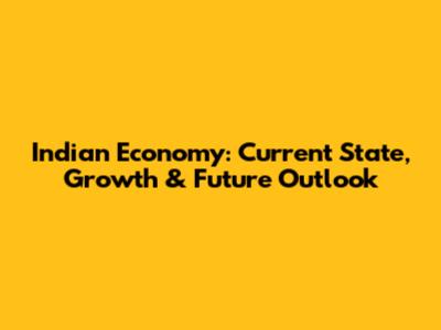 Indian Economy: Current State, Growth & Future Outlook
