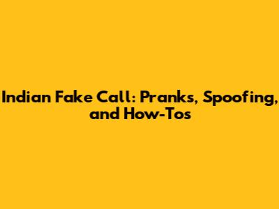 Indian Fake Call: Pranks, Spoofing, and How-Tos
