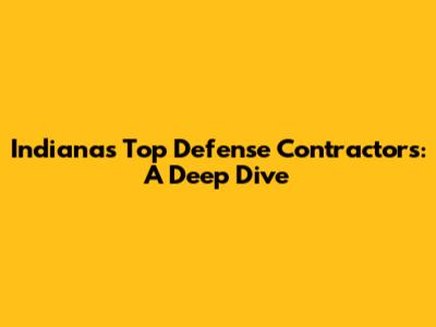 Indiana's Top Defense Contractors: A Deep Dive