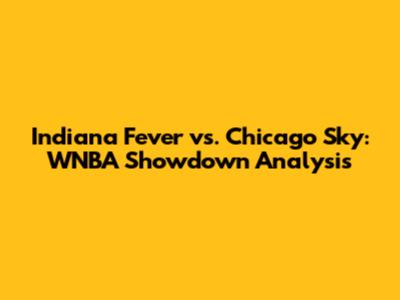 Indiana Fever vs. Chicago Sky: WNBA Showdown Analysis