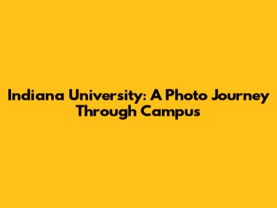 Indiana University: A Photo Journey Through Campus