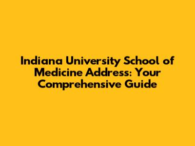 Indiana University School of Medicine Address: Your Comprehensive Guide