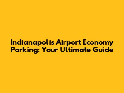 Indianapolis Airport Economy Parking: Your Ultimate Guide