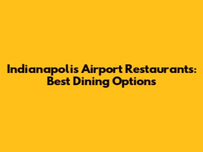 Indianapolis Airport Restaurants: Best Dining Options