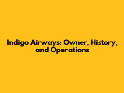 Indigo Airways: Owner, History, and Operations