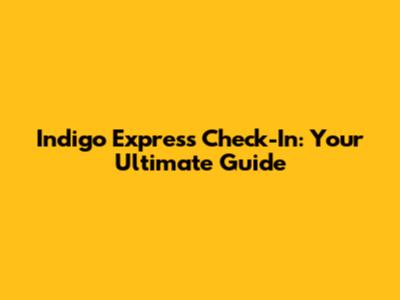 Indigo Express Check-In: Your Ultimate Guide