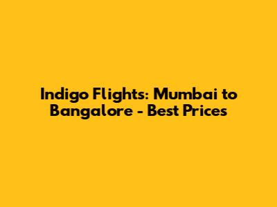Indigo Flights: Mumbai to Bangalore - Best Prices