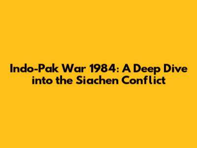 Indo-Pak War 1984: A Deep Dive into the Siachen Conflict