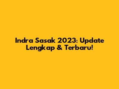 Indra Sasak 2023: Update Lengkap & Terbaru!