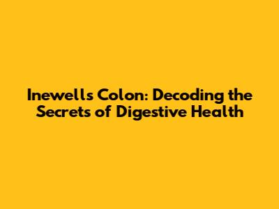 Inewell's Colon: Decoding the Secrets of Digestive Health