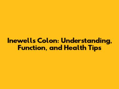 Inewell's Colon: Understanding, Function, and Health Tips