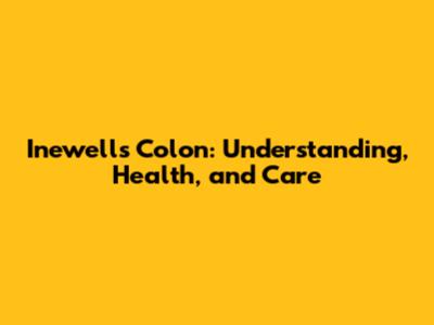 Inewell's Colon: Understanding, Health, and Care